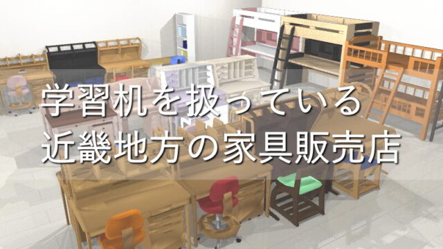 学習机どこで買う？大阪・京都・兵庫・滋賀・奈良・和歌山の家具販売店